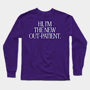 Hi, I'm The New Out-Patient Long Sleeve T-Shirt